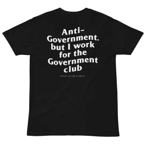 Anti-Government but I work for the Government Club Tee