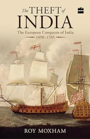The Theft of India: The European Conquests of India, 1498-176